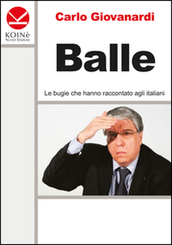 Balle. Le bugie che hanno raccontato agli italiani - Librerie.coop Balle. Le bugie che hanno raccontato agli italiani - Librerie.coop