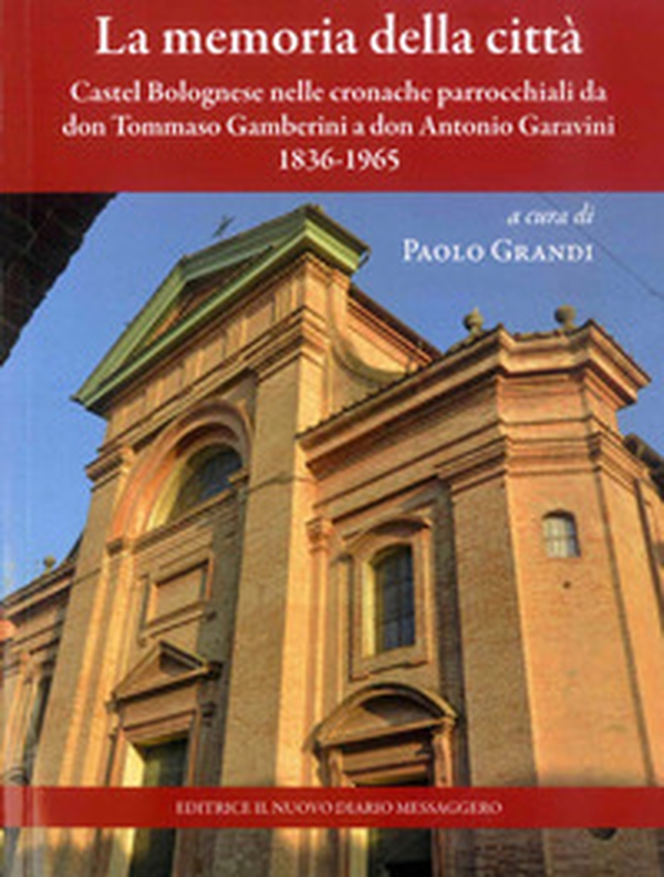 La memoria della città. Castel Bolognese nelle cronache parrocchiali da don Tommaso Gamberini a don Antonio Garavini (1836-1965) - Librerie.coop La memoria della città. Castel Bolognese nelle cronache parrocchiali da don Tommaso Gamberini a don Antonio Garavini (1836-1965) - Librerie.coop