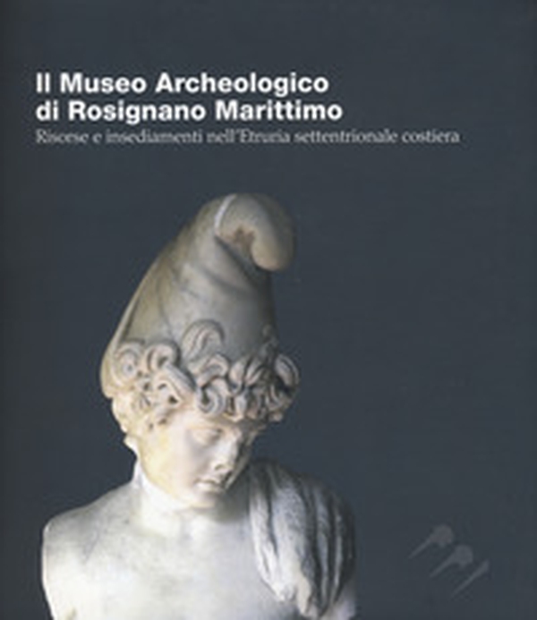 Il Museo Archeologico di Rosignano Marittimo. Risorse e insediamenti nell'Etruria settentrionale costiera. Ediz. italiana e inglese - Librerie.coop Il Museo Archeologico di Rosignano Marittimo. Risorse e insediamenti nell'Etruria settentrionale costiera. Ediz. italiana e inglese - Librerie.coop