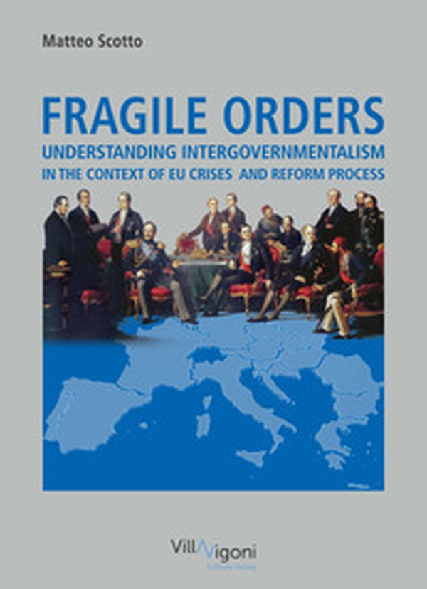 Fragile orders. Understanding intergovernmentalism in the context of EU crises and reform process - Librerie.coop Fragile orders. Understanding intergovernmentalism in the context of EU crises and reform process - Librerie.coop