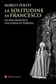 La solitudine di Francesco. Un papa profetico, una Chiesa in tempesta - Librerie.coop