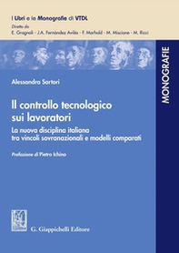 Il controllo tecnologico sui lavoratori. La nuova disciplina italiana tra vincoli sovranazionali e modelli comparati - Librerie.coop