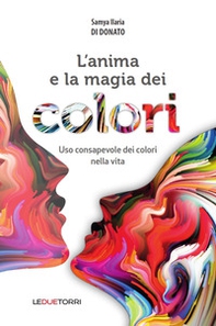 L'anima e la magia dei colori. Uso consapevole dei colori nella vita - Librerie.coop