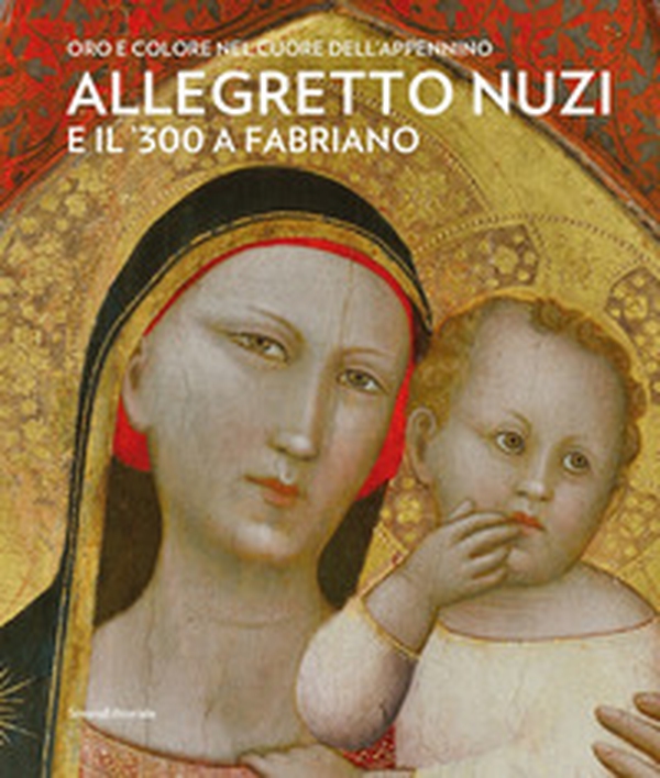 Allegretto Nuzi e il '300 a Fabriano. Oro e colore nel cuore dell'Appennino - Librerie.coop Allegretto Nuzi e il '300 a Fabriano. Oro e colore nel cuore dell'Appennino - Librerie.coop