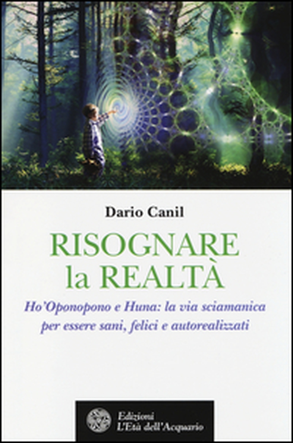 Risognare la realtà. Ho'Oponopono e Huna: la via sciamanica per essere sani, felici e autoreallizzati - Librerie.coop Risognare la realtà. Ho'Oponopono e Huna: la via sciamanica per essere sani, felici e autoreallizzati - Librerie.coop