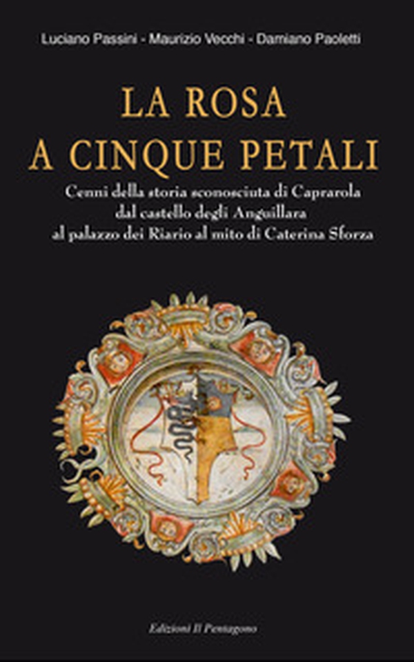 La rosa a cinque petali. Cenni della storia sconosciuta di Caprarola dal castello degli Anguillara al palazzo dei Riario al mito di Caterina Sforza - Librerie.coop La rosa a cinque petali. Cenni della storia sconosciuta di Caprarola dal castello degli Anguillara al palazzo dei Riario al mito di Caterina Sforza - Librerie.coop