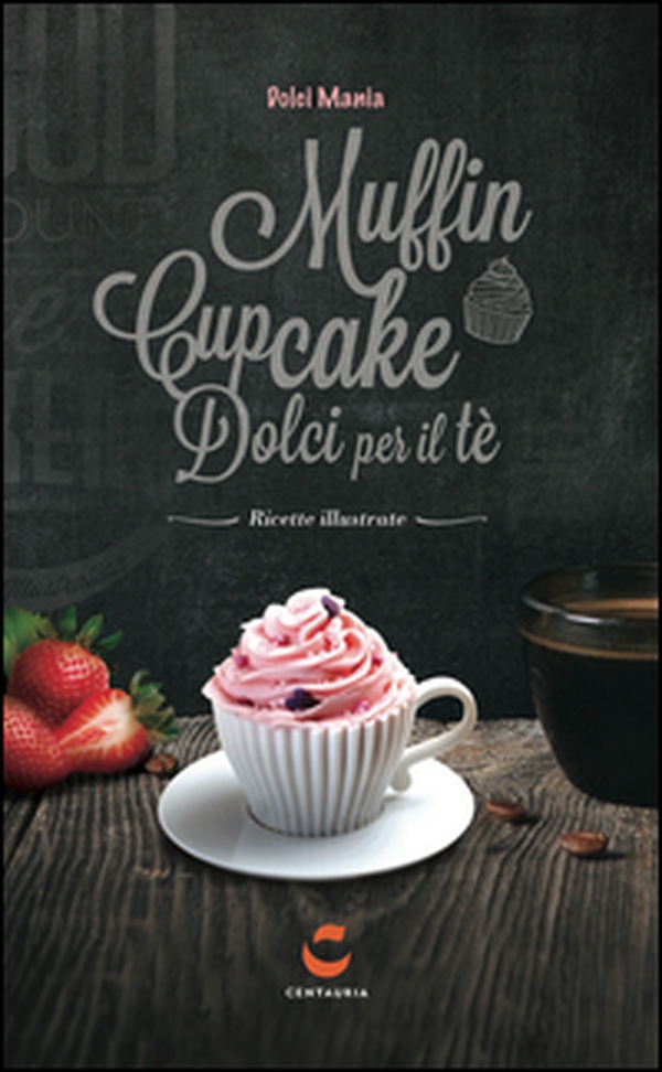 Dolci mania. Muffin, cupcake e dolci per il tè - Librerie.coop Dolci mania. Muffin, cupcake e dolci per il tè - Librerie.coop