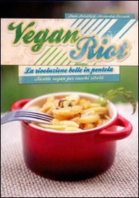 Vegan Riot. La rivoluzione bolle in pentola. Ricette vegan per cuochi ribelli - Librerie.coop