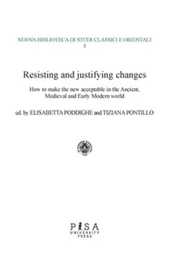 Resisting and justifying changes. How to make the new acceptable in the Ancient, Medieval and Early Modern world - Librerie.coop Resisting and justifying changes. How to make the new acceptable in the Ancient, Medieval and Early Modern world - Librerie.coop