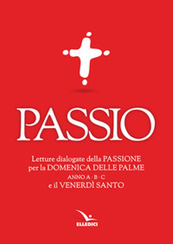 Passio. Letture dialogate della Passione per la Domenica delle Palme (anno A, B e C) e il Venerdì santo - Librerie.coop Passio. Letture dialogate della Passione per la Domenica delle Palme (anno A, B e C) e il Venerdì santo - Librerie.coop