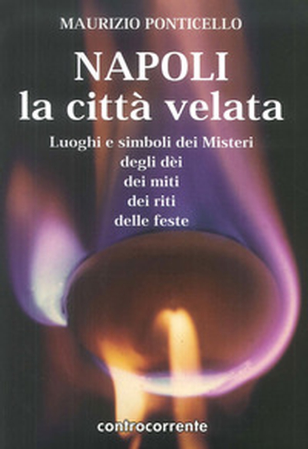 Napoli, la città velata. Luoghi e simboli dei misteri, degli dei, dei miti, dei riti, delle feste - Librerie.coop Napoli, la città velata. Luoghi e simboli dei misteri, degli dei, dei miti, dei riti, delle feste - Librerie.coop