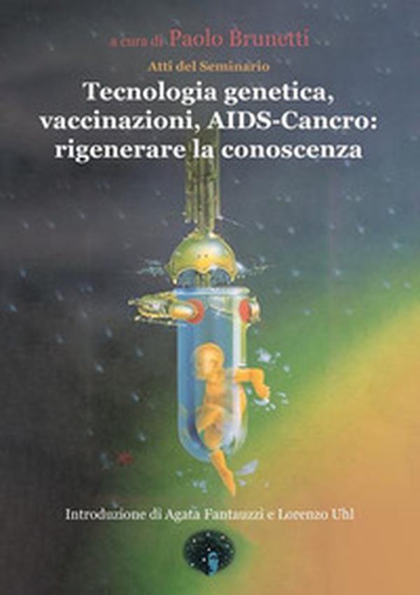 Tecnologia genetica, vaccinazioni, Aids. Cancro: rigenerare la conoscenza. Atti del Seminario - Librerie.coop Tecnologia genetica, vaccinazioni, Aids. Cancro: rigenerare la conoscenza. Atti del Seminario - Librerie.coop