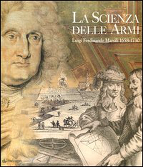 La scienza delle armi. Luigi Ferdinando Marsili 1658-1730 - Librerie.coop La scienza delle armi. Luigi Ferdinando Marsili 1658-1730 - Librerie.coop