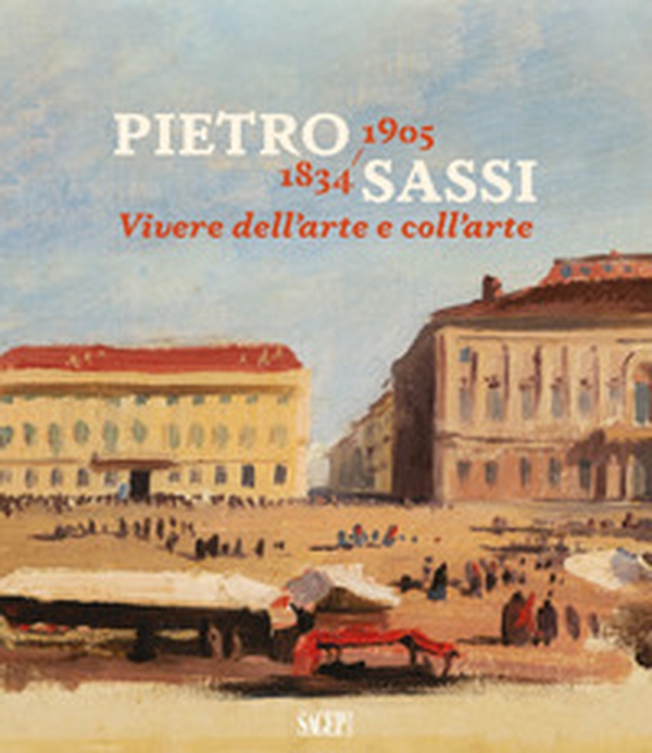 Pietro Sassi 1834-1905. Vivere dell'arte e coll'arte - Librerie.coop Pietro Sassi 1834-1905. Vivere dell'arte e coll'arte - Librerie.coop