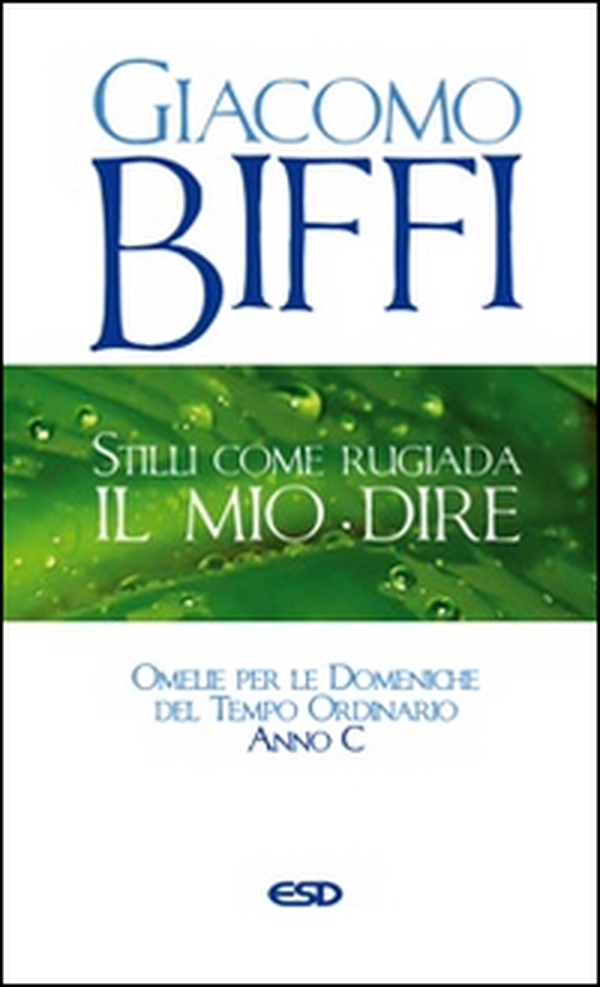 Stilli come rugiada il mio dire. Omelie per le Domeniche del Tempo Ordinario. Anno C - Librerie.coop Stilli come rugiada il mio dire. Omelie per le Domeniche del Tempo Ordinario. Anno C - Librerie.coop