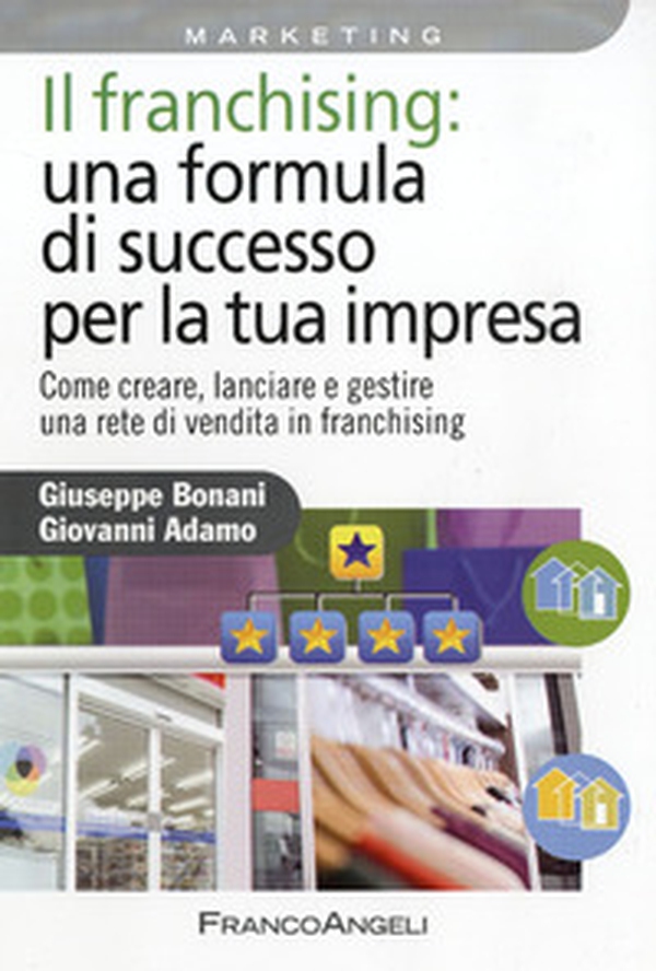 Il franchising: una formula di successo per la tua impresa. Come creare, lanciare e gestire una rete di vendita in franchising - Librerie.coop Il franchising: una formula di successo per la tua impresa. Come creare, lanciare e gestire una rete di vendita in franchising - Librerie.coop