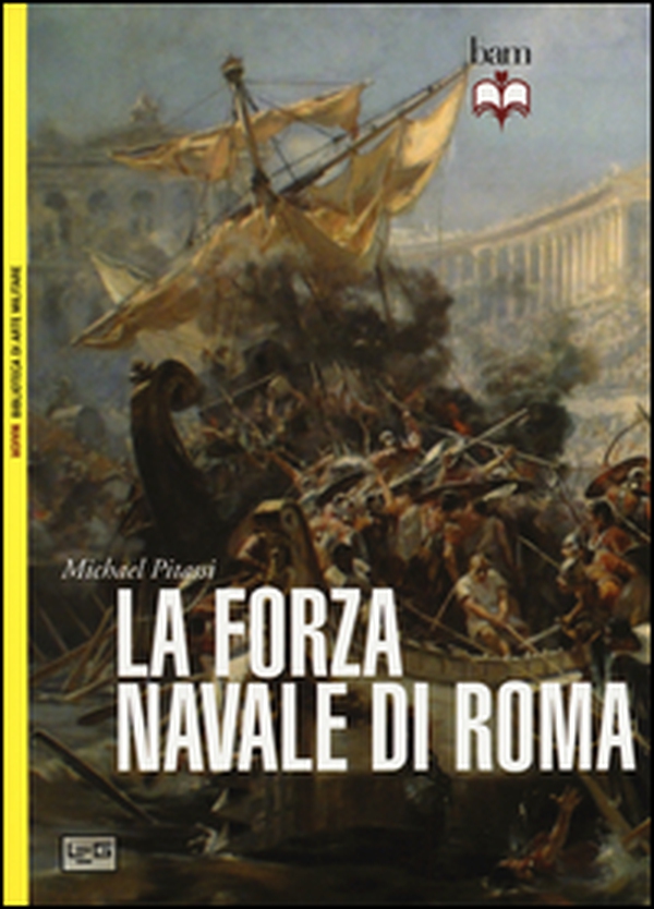La forza navale di Roma: Le navi da guerra di Roma-Le flotte di Roma - Librerie.coop La forza navale di Roma: Le navi da guerra di Roma-Le flotte di Roma - Librerie.coop