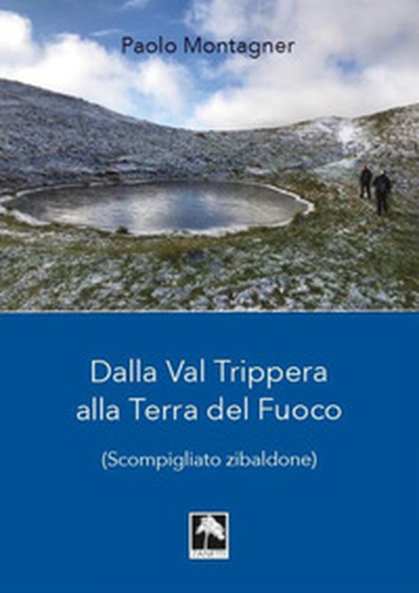 Dalla Val Trippera alla Terra del fuoco. (Scompigliato zibaldone) - Librerie.coop Dalla Val Trippera alla Terra del fuoco. (Scompigliato zibaldone) - Librerie.coop