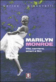 Marilyn Monroe. Vita, carriera, amori, film - Librerie.coop