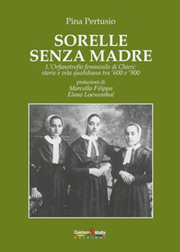 Sorelle senza madre. L'orfanotrofio femminile di Chieri: storia e vita quotidiana tra '600 e '900 - Librerie.coop Sorelle senza madre. L'orfanotrofio femminile di Chieri: storia e vita quotidiana tra '600 e '900 - Librerie.coop