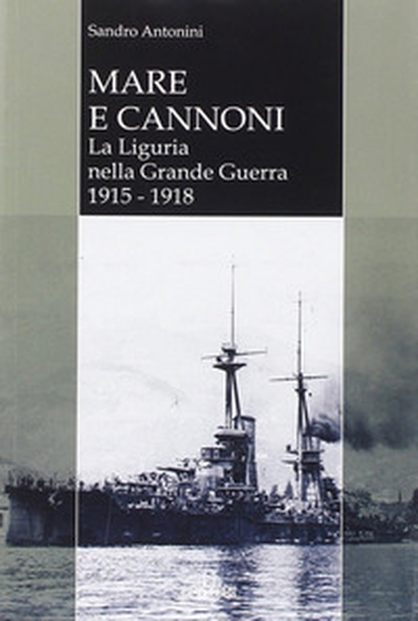 Mare e cannoni. La Liguria nella grande guerra 1915-1918 - Librerie.coop Mare e cannoni. La Liguria nella grande guerra 1915-1918 - Librerie.coop
