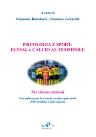 Psicologia e sport: futsal e calcio al femminile. Per vincere domani. Una palestra per la crescita sociale e personale delle bambine e delle ragazze - Librerie.coop