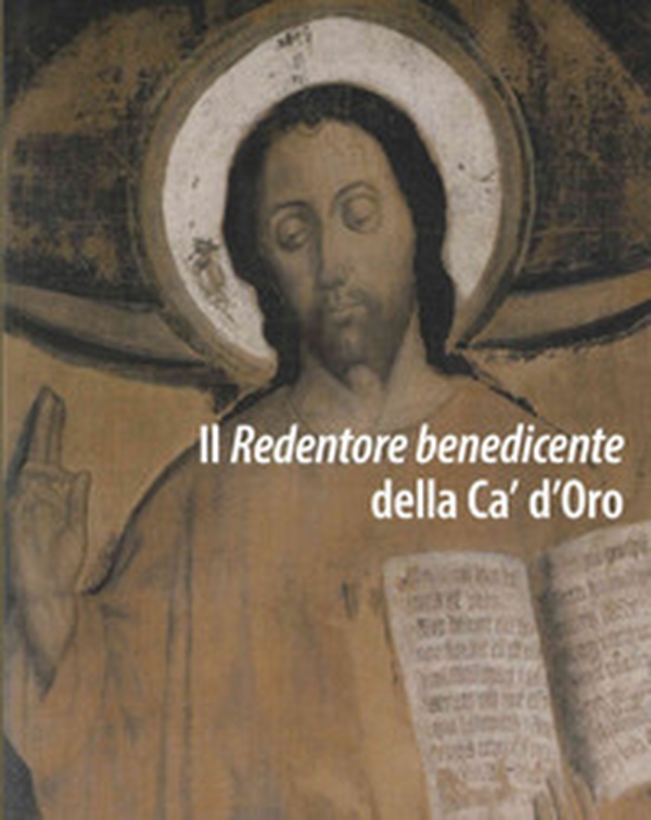 Il Redentore benedicente della Ca' d'Oro. Restauro e ricerche per nuove ipotesi attributive - Librerie.coop Il Redentore benedicente della Ca' d'Oro. Restauro e ricerche per nuove ipotesi attributive - Librerie.coop