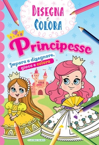 Principesse. Impara a disegnare, gioca e colora. Disegna e colora - Librerie.coop