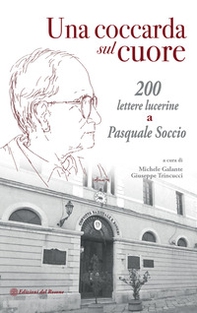 Una coccarda sul cuore. 200 lettere lucerine a Pasquale Soccio - Librerie.coop