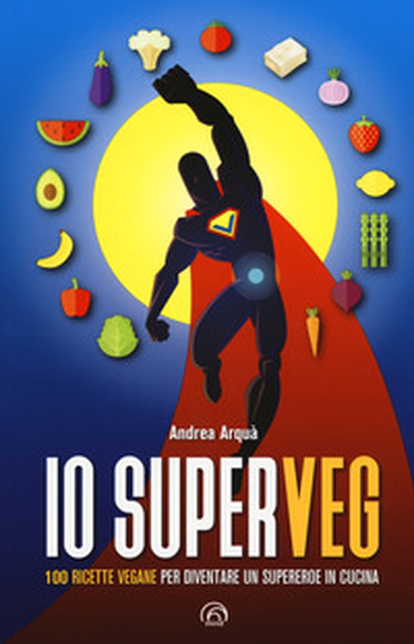Io superveg. 100 ricette vegane per diventare un supereroe in cucina - Librerie.coop Io superveg. 100 ricette vegane per diventare un supereroe in cucina - Librerie.coop