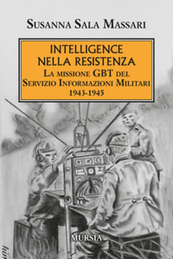 Intelligence nella Resistenza. La missione GBT del Servizio Informazioni Militari 1943-1945 - Librerie.coop Intelligence nella Resistenza. La missione GBT del Servizio Informazioni Militari 1943-1945 - Librerie.coop