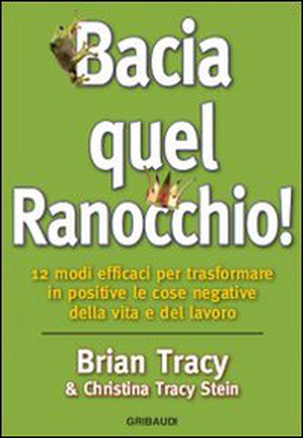 Bacia quel ranocchio! 12 modi efficaci per trasformare in positive le cose negative - Librerie.coop Bacia quel ranocchio! 12 modi efficaci per trasformare in positive le cose negative - Librerie.coop