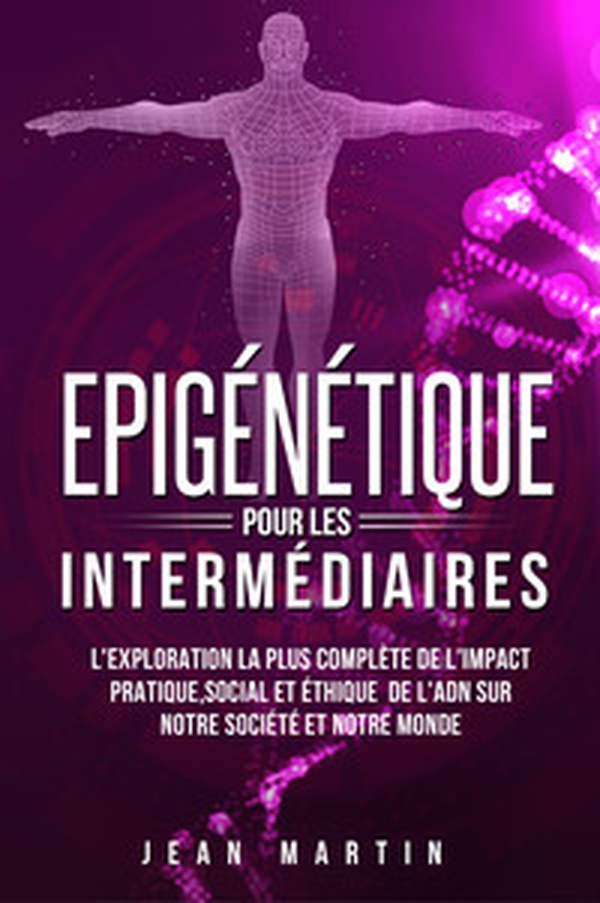 Epigénétique pour les intermédiaires. L'exploration la plus complète de l'impact pratique, social et éthique de l'ADN sur notre société et notre monde. - Librerie.coop Epigénétique pour les intermédiaires. L'exploration la plus complète de l'impact pratique, social et éthique de l'ADN sur notre société et notre monde. - Librerie.coop