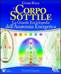Il corpo sottile. La grande enciclopedia dell'anatomia energetica - Librerie.coop