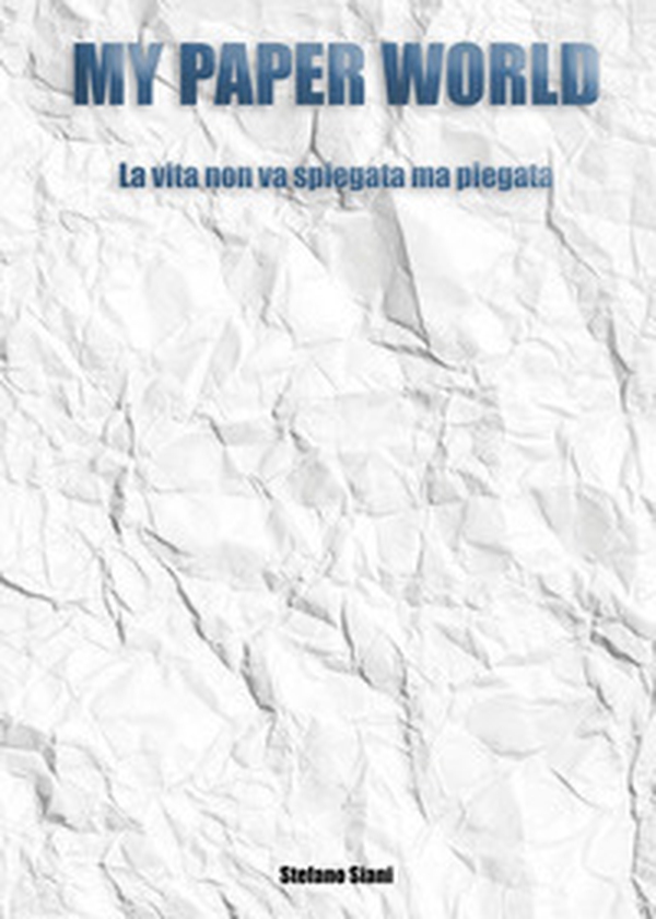 My paper world. La vita non va spiegata ma piegata - Librerie.coop My paper world. La vita non va spiegata ma piegata - Librerie.coop