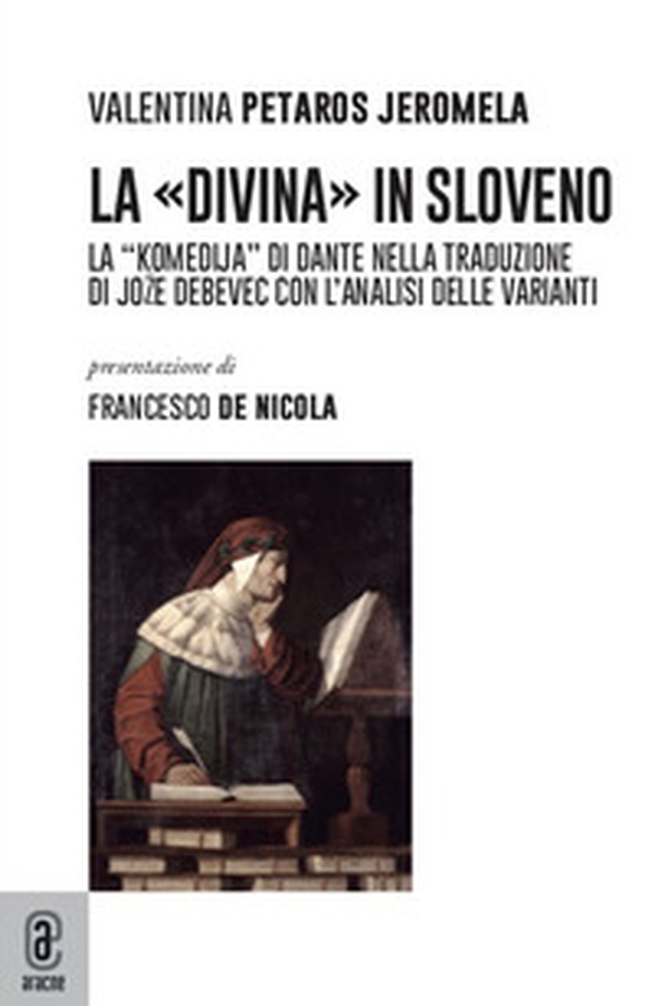 La «Divina» in sloveno. La «Komedija» di Dante nella traduzione di Joze Debevec con l'analisi delle varianti - Librerie.coop La «Divina» in sloveno. La «Komedija» di Dante nella traduzione di Joze Debevec con l'analisi delle varianti - Librerie.coop
