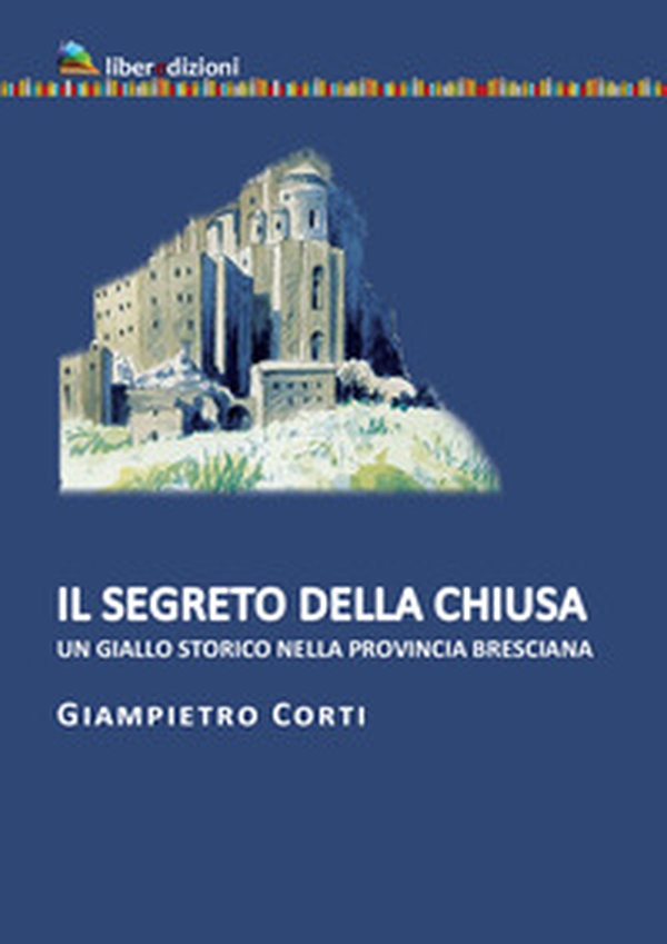 Il segreto della chiusa. Un giallo storico nella provincia bresciana - Librerie.coop Il segreto della chiusa. Un giallo storico nella provincia bresciana - Librerie.coop