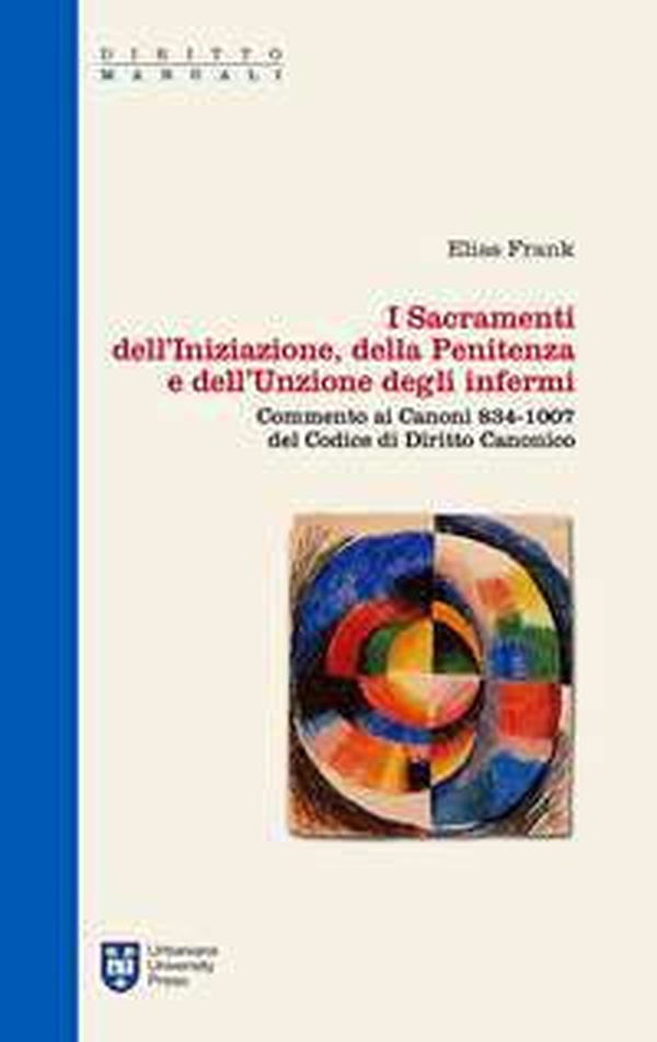 I sacramenti dell'iniziazione, della penitenza e dell'unzione degli infermi. Commento ai canoni 834-1007 del codice di diritto canonico - Librerie.coop I sacramenti dell'iniziazione, della penitenza e dell'unzione degli infermi. Commento ai canoni 834-1007 del codice di diritto canonico - Librerie.coop
