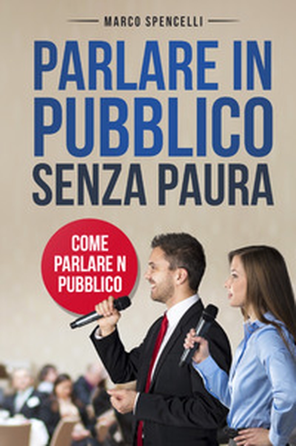Parlare in pubblico senza paura. Come parlare in pubblico - Librerie.coop Parlare in pubblico senza paura. Come parlare in pubblico - Librerie.coop
