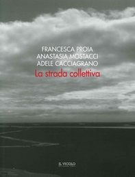 La strada collettiva. Francesca Proia, Anastasia Mostacci, Adele Cacciagrano - Librerie.coop