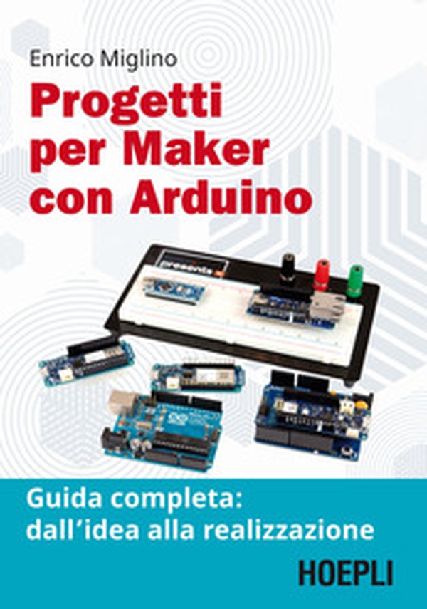 Progetti per maker con Arduino. Guida completa: dall'idea alla realizzazione - Librerie.coop Progetti per maker con Arduino. Guida completa: dall'idea alla realizzazione - Librerie.coop