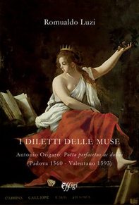 I diletti delle muse. Antonio Ongaro: Poëta perfacetus ac dulcis (Padova 1560-Valentano 1593) - Librerie.coop
