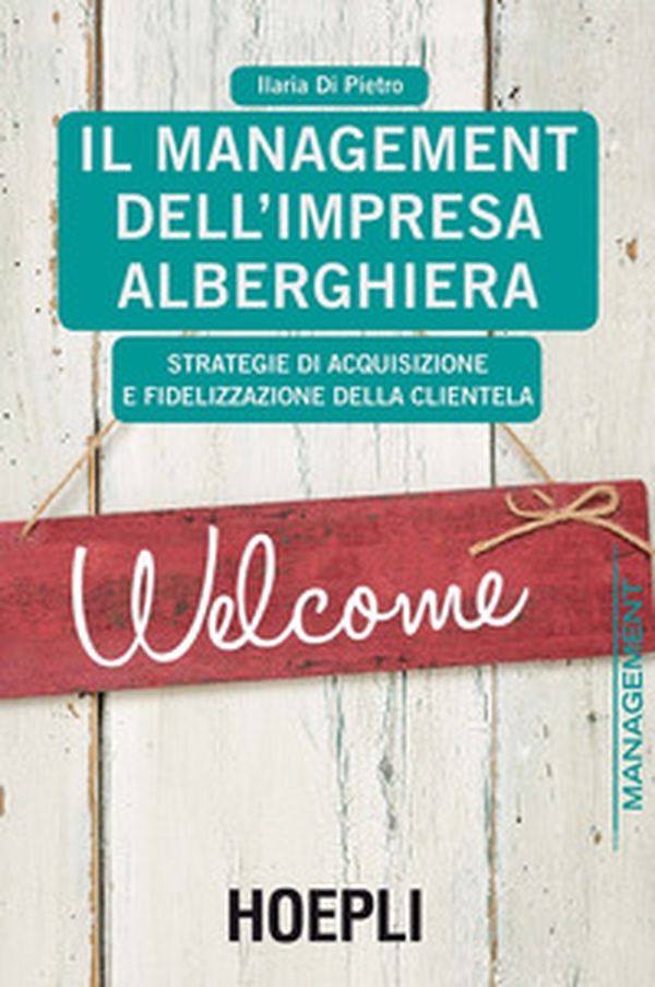 Il management dell'impresa alberghiera. Strategie di acquisizione e fidelizzazione della clientela - Librerie.coop Il management dell'impresa alberghiera. Strategie di acquisizione e fidelizzazione della clientela - Librerie.coop