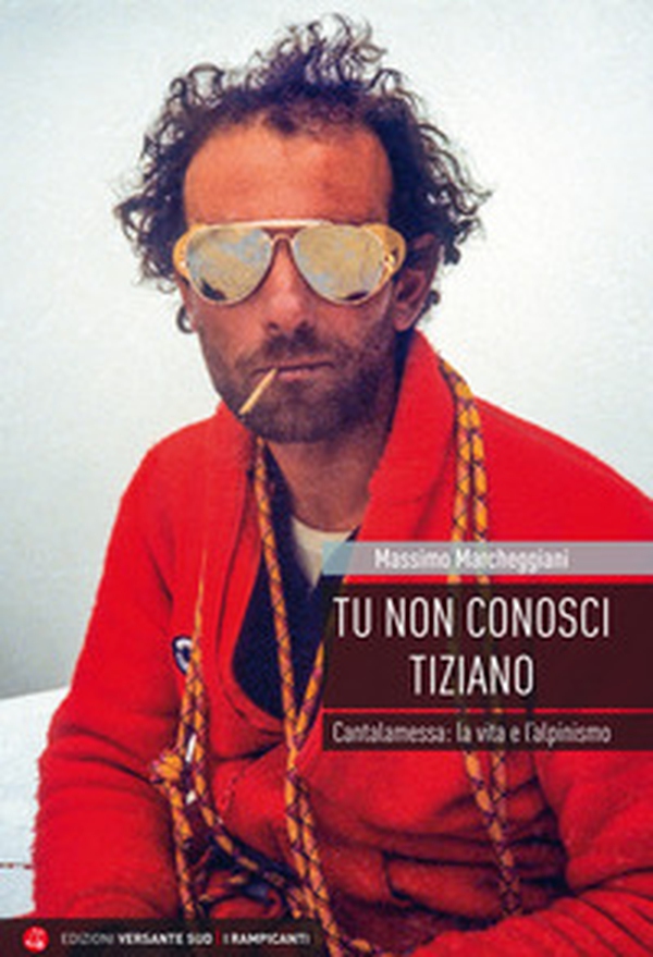 Tu non conosci Tiziano. Cantalamessa: la vita e l'alpinismo - Librerie.coop Tu non conosci Tiziano. Cantalamessa: la vita e l'alpinismo - Librerie.coop