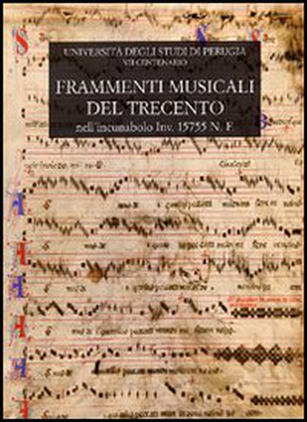 Frammenti musicali del Trecento. Nell'incunabolo inv. 15755 N.F. della biblioteca del dottorato dell'Università degli studi di Perugia - Librerie.coop Frammenti musicali del Trecento. Nell'incunabolo inv. 15755 N.F. della biblioteca del dottorato dell'Università degli studi di Perugia - Librerie.coop