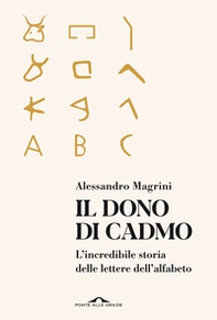 Il dono di Cadmo. L'incredibile storia delle lettere dell'alfabeto - Librerie.coop
