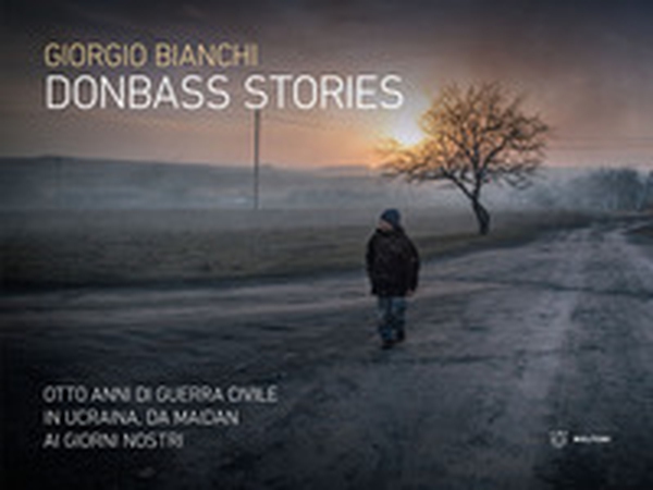 Donbass stories. Otto anni di guerra civile in Ucraina, da Maidan ai giorni nostri - Librerie.coop Donbass stories. Otto anni di guerra civile in Ucraina, da Maidan ai giorni nostri - Librerie.coop