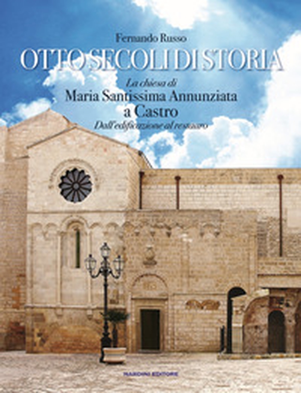 Otto secoli di storia. La chiesa di Maria Santissima Annunziata a Castro. Dall'edificazione al restauro - Librerie.coop Otto secoli di storia. La chiesa di Maria Santissima Annunziata a Castro. Dall'edificazione al restauro - Librerie.coop