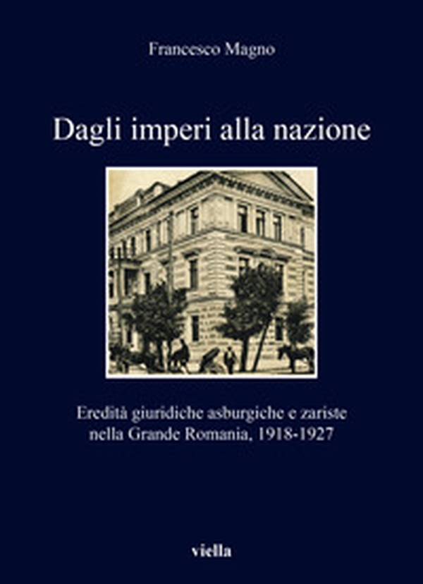 Dagli imperi alla nazione. Eredità giuridiche asburgiche e zariste nella Grande Romania, 1918-1927 - Librerie.coop Dagli imperi alla nazione. Eredità giuridiche asburgiche e zariste nella Grande Romania, 1918-1927 - Librerie.coop
