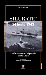 Silurate! 24 luglio 1943. L'affondamento del postale Santa Lucia - Librerie.coop